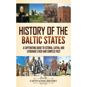 History of the Baltic States: A Captivating Guide to Estonia, Latvia, and Lithuania's Rich and Complex Past - Hardcover