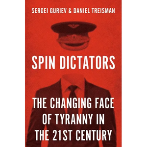 Spin Dictators: The Changing Face of Tyranny in the 21st Century - Hardcover