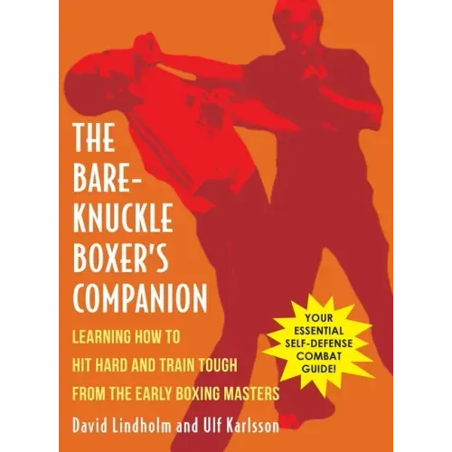 Bare-Knuckle Boxer's Companion: Learning How to Hit Hard and Train Tough from the Early Boxing Masters - Hardcover