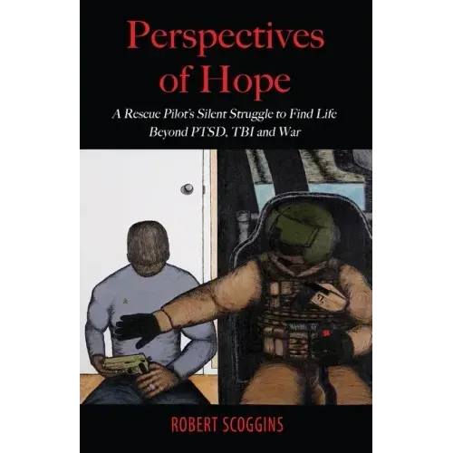 Perspectives of Hope: A Rescue Pilot's Silent Struggle to Find Life Beyond PTSD, TBI and War - Paperback