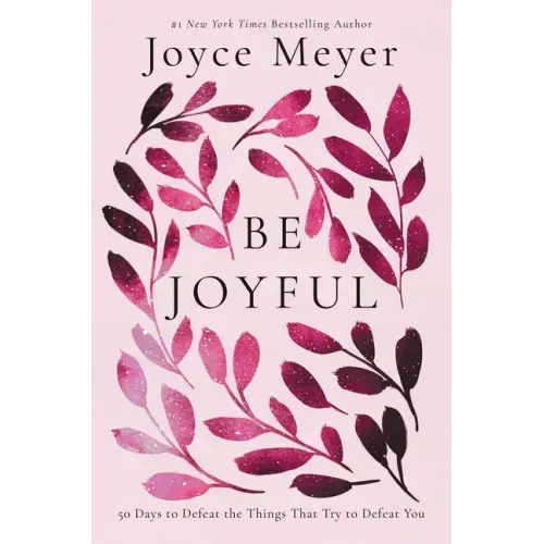 Be Joyful: 50 Days to Defeat the Things That Try to Defeat You - Hardcover