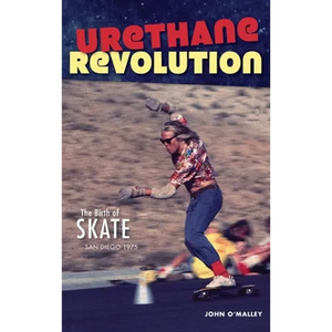 Urethane Revolution: The Birth of Skate--San Diego 1975 - Hardcover