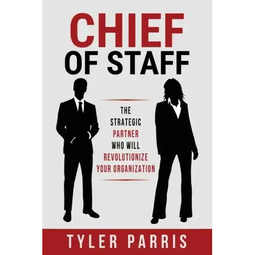 Chief Of Staff: The Strategic Partner Who Will Revolutionize Your Organization - Paperback