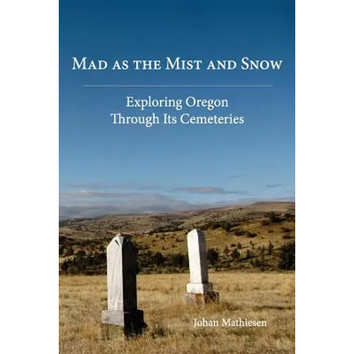 Mad as the Mist and Snow: Exploring Oregon Through Its Cemeteries - Paperback