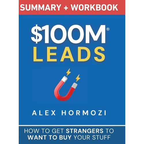 $100M Leads Summary & Workbook: How to Get Strangers To Want To Buy Your Stuff - Hardcover