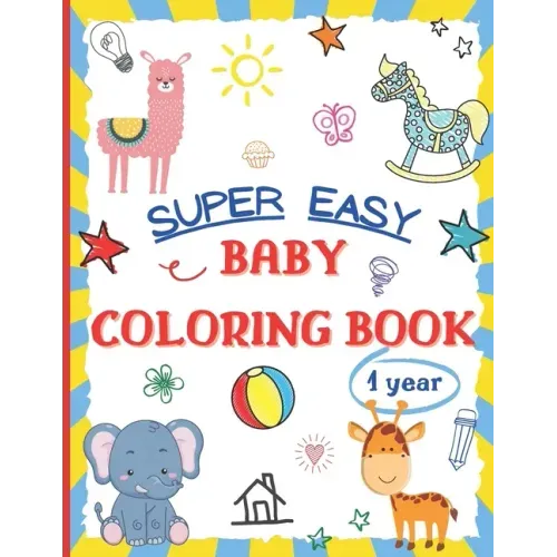 Super Easy Baby Coloring Book 1 Year: Large and Simple Picture Coloring Books for Toddlers, Preschool, Kindergarten - Early Learning Activity Workbook - Paperback