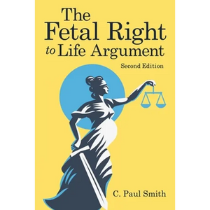 The Fetal Right to Life Argument: Second Edition, 2020 - Paperback
