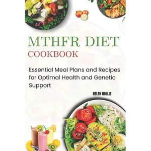 Mthfr Diet Cookbook: Essential Meal Plans and Recipes for Optimal Health and Genetic Support - Paperback
