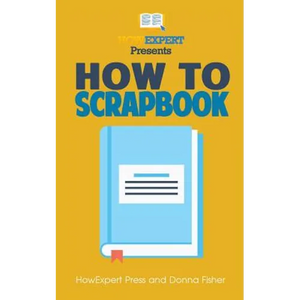 How To Scrapbook - Your Step-By-Step Guide To Scrapbooking - Paperback