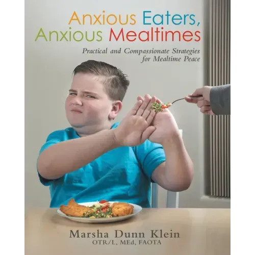Anxious Eaters, Anxious Mealtimes: Practical and Compassionate Strategies for Mealtime Peace - Paperback