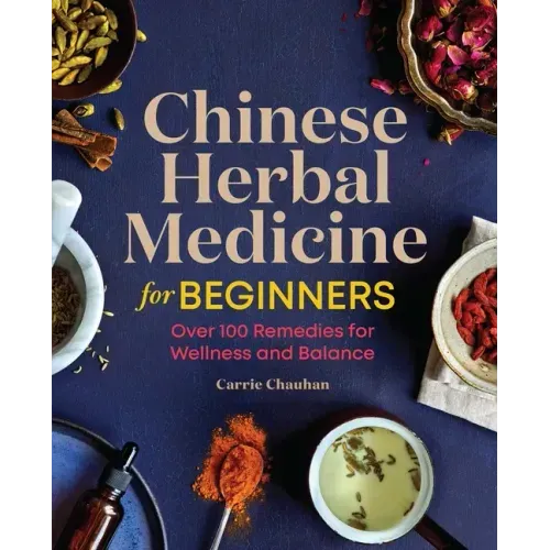 Chinese Herbal Medicine for Beginners: Over 100 Remedies for Wellness and Balance - Paperback