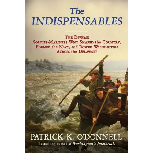 The Indispensables: The Diverse Soldier-Mariners Who Shaped the Country, Formed the Navy, and Rowed Washington Across the Delaware - Paperback