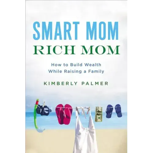 Smart Mom, Rich Mom: How to Build Wealth While Raising a Family - Paperback