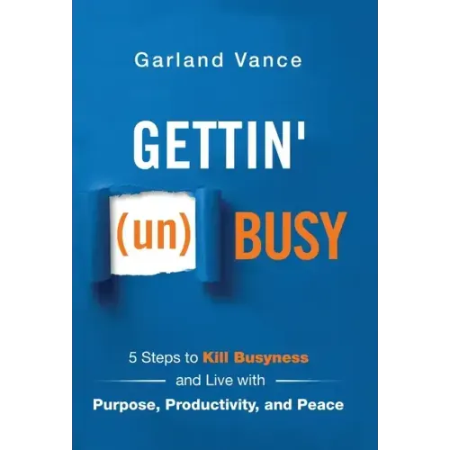 Gettin' (un)Busy: 5 Steps to Kill Busyness and Live with Purpose, Productivity, and Peace - Hardcover