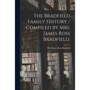 The Bradfield Family History / Compiled by Mrs. James Ross Bradfield. - Paperback