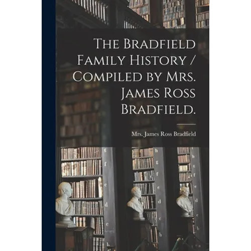 The Bradfield Family History / Compiled by Mrs. James Ross Bradfield. - Paperback