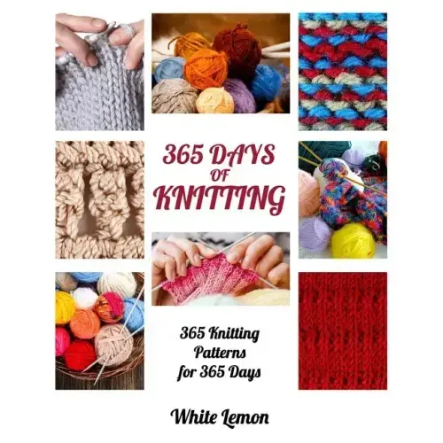 Knitting: 365 Days of Knitting: 365 Knitting Patterns for 365 Days (Knitting, Knitting Patterns, DIY Knitting, Knitting Books, K - Paperback