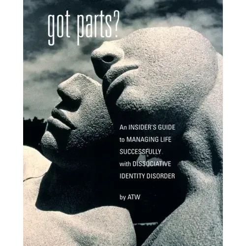 Got Parts?: an Insider's Guide to Managing Life Successfully with Dissociative Identity Disorder - Paperback