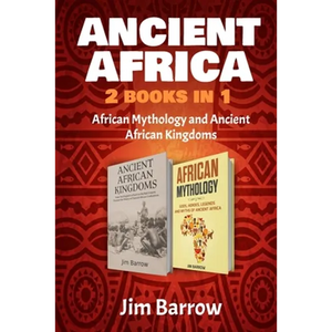 Ancient Africa - 2 Books in 1: African Mythology and Ancient African Kingdoms - Paperback