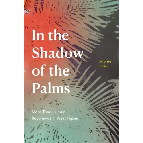 In the Shadow of the Palms: More-Than-Human Becomings in West Papua - Paperback