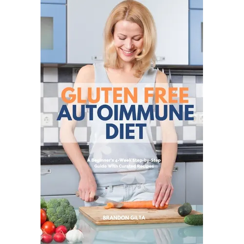 Gluten Free Autoimmune Diet: A Beginner's 4-Week Step-by-Step Guide With Curated Recipes - Paperback