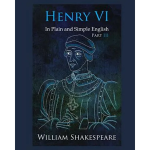Henry VI: Part III In Plain and Simple English: A Modern Translation and the Original Version - Paperback