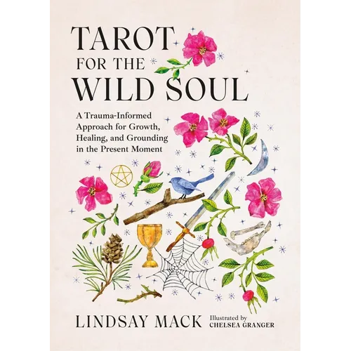 Tarot for the Wild Soul: A Trauma-Informed Approach for Growth, Healing, and Grounding in the Present Moment - Hardcover