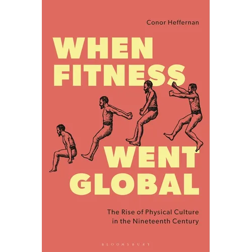 When Fitness Went Global: The Rise of Physical Culture in the Nineteenth Century - Hardcover