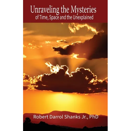 Unraveling the Mysteries of Time, Space and the Unexplained: And Other Stories to Stimulate Your Imagination - Paperback