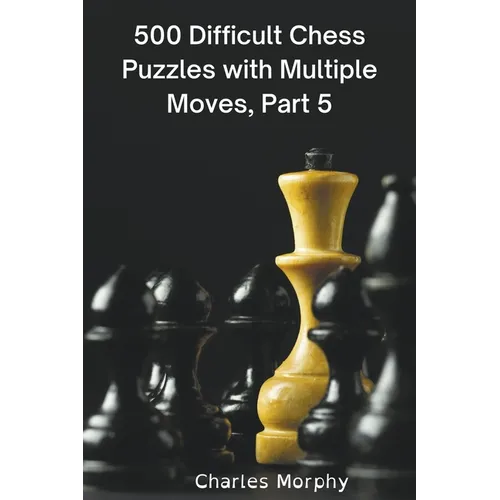 500 Difficult Chess Puzzles with Multiple Moves, Part 5 - Paperback