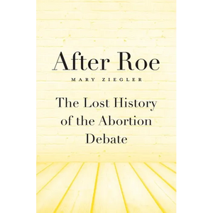 After Roe: The Lost History of the Abortion Debate - Hardcover