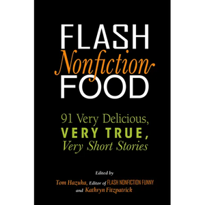 Flash Nonfiction Food: 91 Very Delicious, Very True, Very Short Stories - Paperback