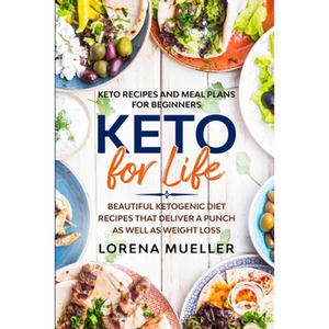 Keto Recipes and Meal Plans For Beginners: KETO FOR LIFE - Beautiful Ketogenic Diet Recipes That Deliver A Punch As Well As Weight Loss - Paperback