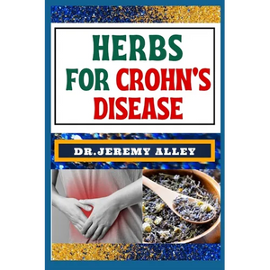 Herbs for Crohn's Disease: Healing Harvest, Unlocking Nature's Remedies For Stress Relief - Paperback