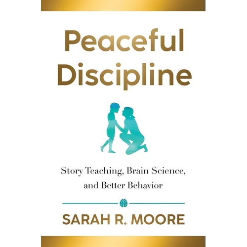 Peaceful Discipline: Story Teaching, Brain Science & Better Behavior - Paperback