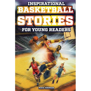 Inspirational Basketball Stories for Young Readers: 12 Unbelievable True Tales to Inspire and Amaze Young Basketball Lovers - Paperback