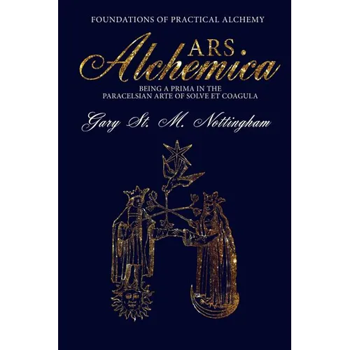 ARS ALCHEMICA - Foundations of Practical Alchemy: Being a Prima in the Paracelsian Arte of Solve et Coagula - Paperback