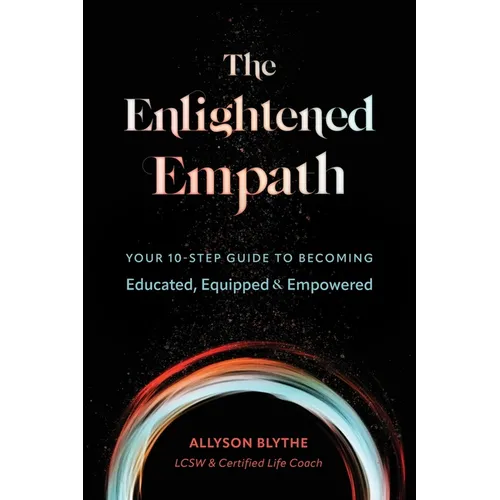 The Enlightened Empath: Your 10-Step Guide to Becoming Educated, Equipped & Empowered - Paperback