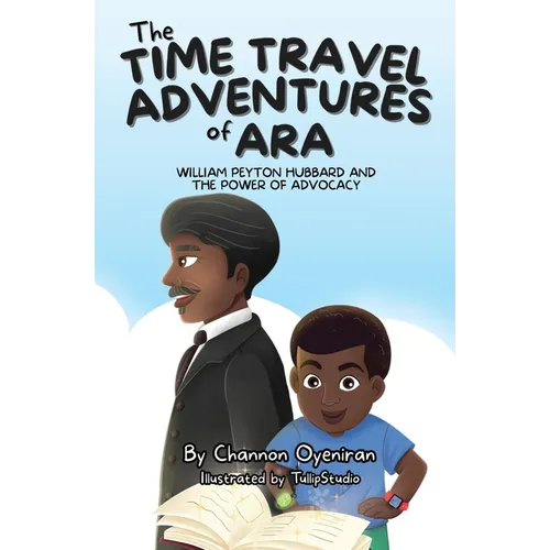 The Time Travel Adventures of Ara: William Peyton Hubbard and The Power of Advocacy - Paperback
