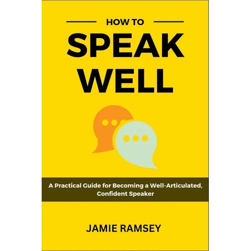 How to Speak Well: A Practical Guide to Becoming a Well-Articulated, Confident Speaker - Paperback