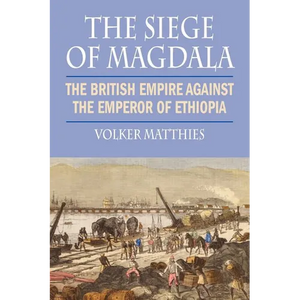 The Siege of Magdala: The British Empire Against the Emperor of Ethiopia - Paperback