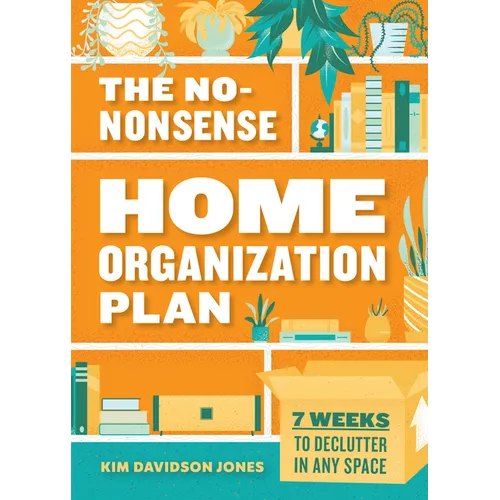 The No-Nonsense Home Organization Plan: 7 Weeks to Declutter in Any Space - Paperback