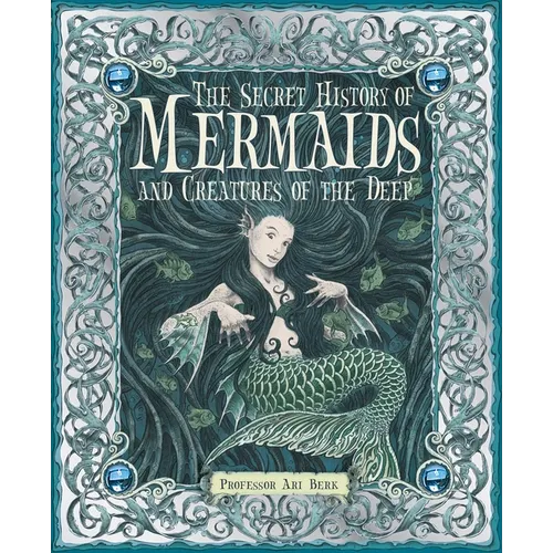 The Secret History of Mermaids and Creatures of the Deep - Hardcover