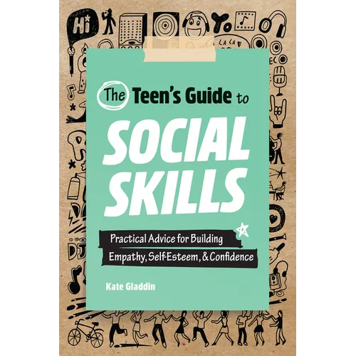 The Teen's Guide to Social Skills: Practical Advice for Building Empathy, Self-Esteem, and Confidence - Paperback