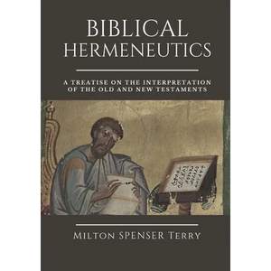 Biblical Hermeneutics: A Treatise on the Interpretation of the Old and New Testaments - Paperback