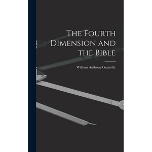 The Fourth Dimension and the Bible - Hardcover