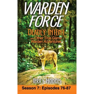 Warden Force: Deadly Intent and Other True Game Warden Adventures: Episodes 76 - 87 - Hardcover