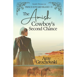 The Amish Cowboy's Second Chance: Amish Dreams on Prince Edward Island, Book 3 - Paperback