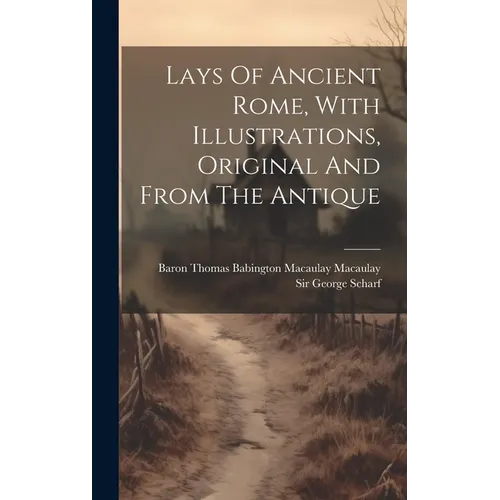 Lays Of Ancient Rome, With Illustrations, Original And From The Antique - Hardcover