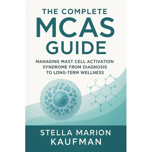 The Complete MCAS Guide: Managing Mast Cell Activation Syndrome from Diagnosis to Long-Term Wellness - Paperback
